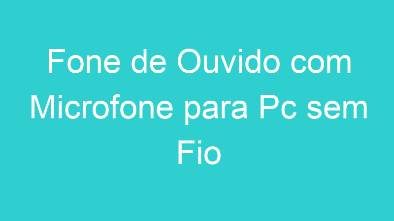 Fone de Ouvido com Microfone para Pc sem Fio