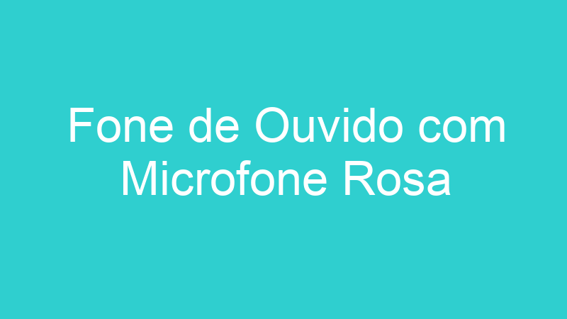 Fone de Ouvido com Microfone Rosa