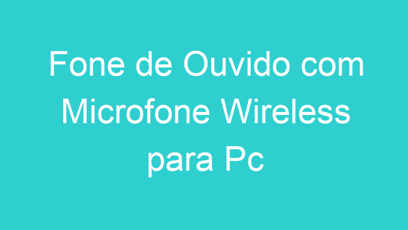 Fone de Ouvido com Microfone Wireless para Pc
