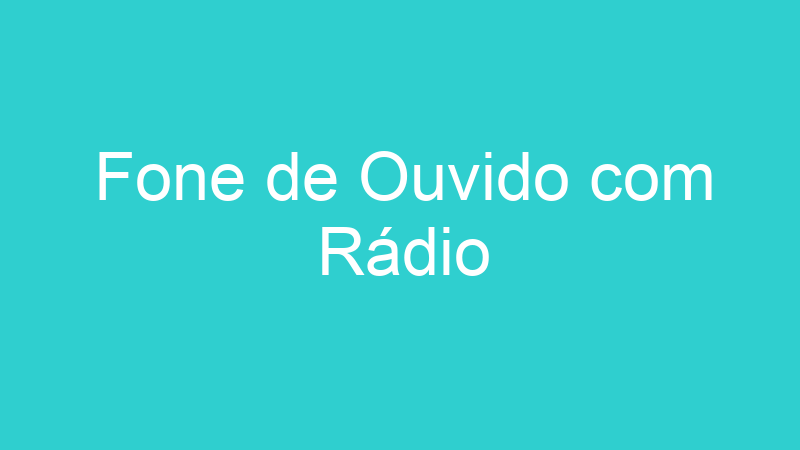 Fone de Ouvido com Rádio