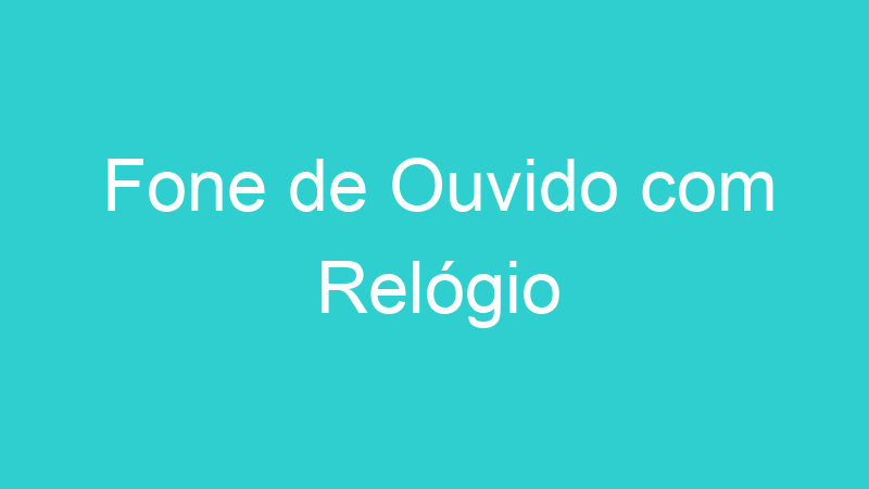 Fone de Ouvido com Relógio