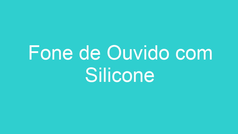 Fone de Ouvido com Silicone