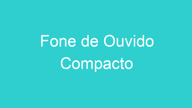 Fone de Ouvido Compacto