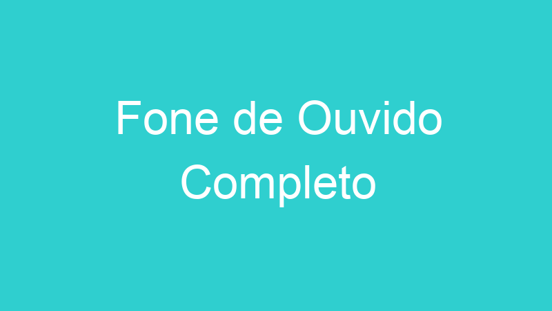 Fone de Ouvido Completo