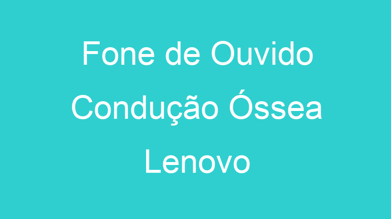 Fone de Ouvido Condução Óssea Lenovo