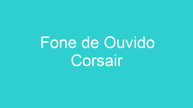 Fone de Ouvido Corsair