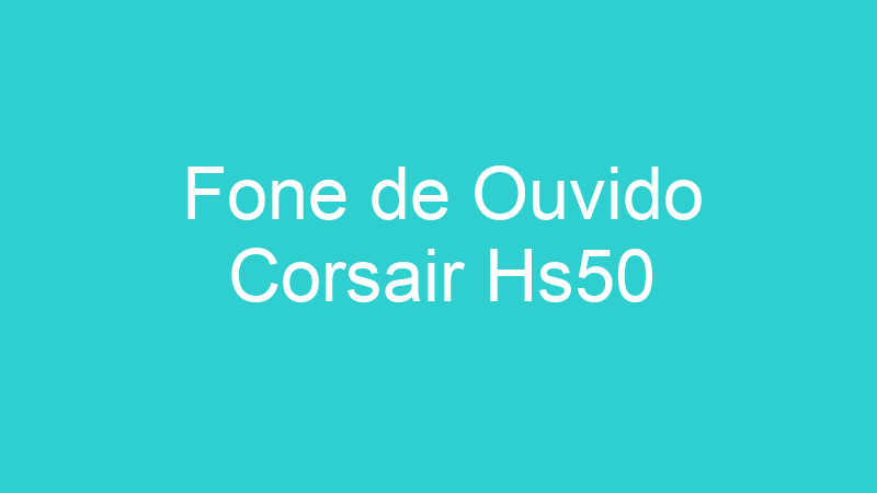 Fone de Ouvido Corsair Hs50