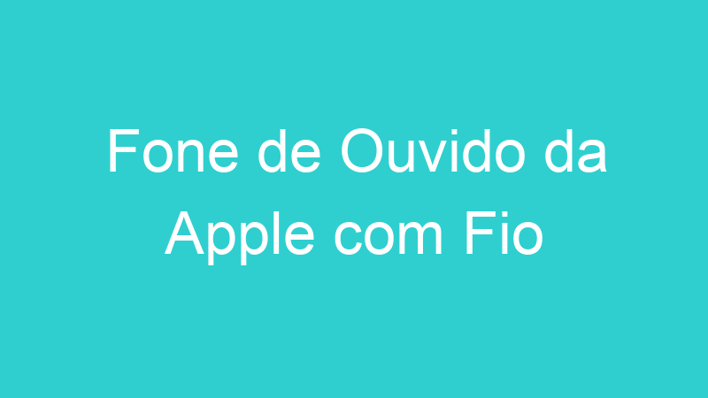 Fone de Ouvido da Apple com Fio