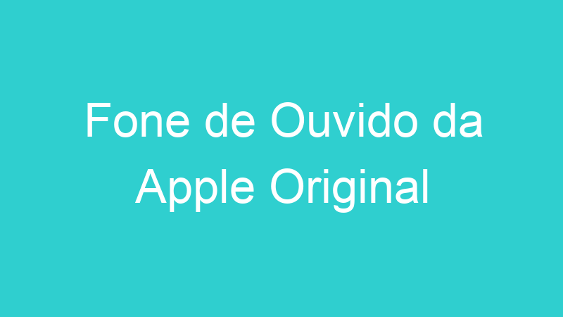 Fone de Ouvido da Apple Original