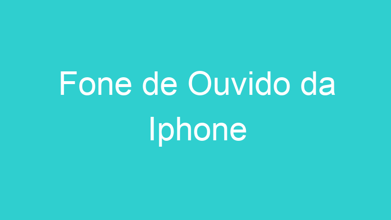 Fone de Ouvido da Iphone