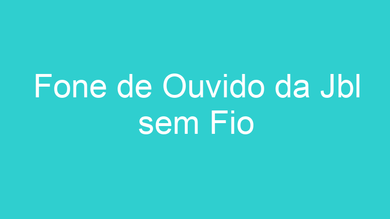 Fone de Ouvido da Jbl sem Fio