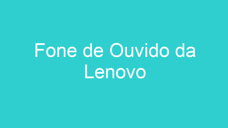 Fone de Ouvido da Lenovo