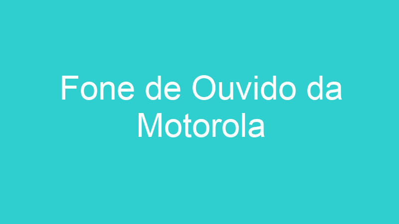Fone de Ouvido da Motorola