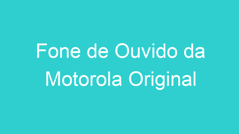 Fone de Ouvido da Motorola Original