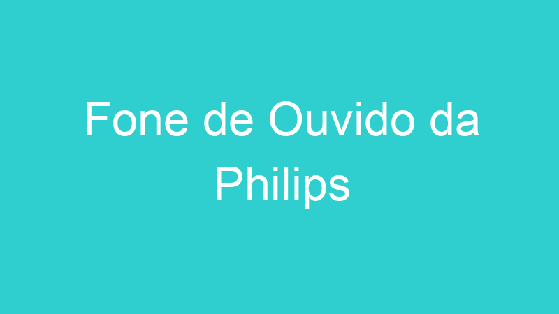 Fone de Ouvido da Philips