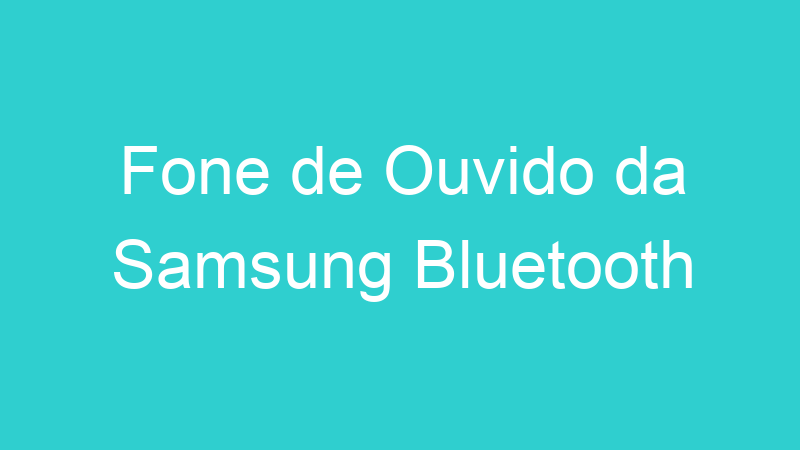 Fone de Ouvido da Samsung Bluetooth