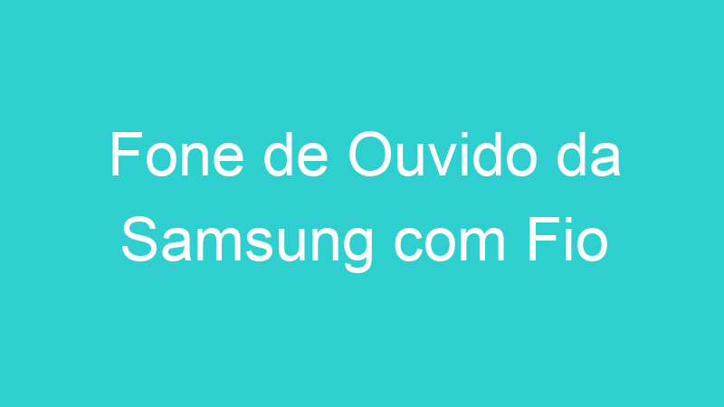 Fone de Ouvido da Samsung com Fio
