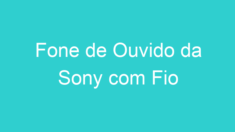 Fone de Ouvido da Sony com Fio