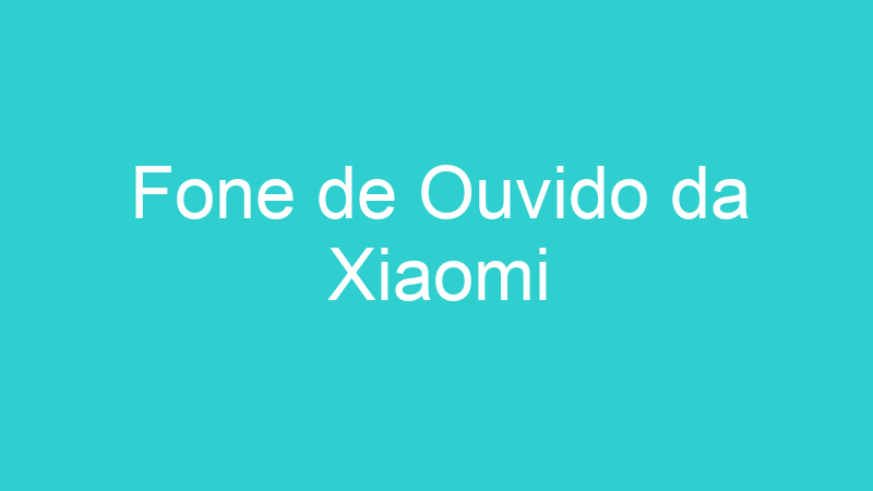 Fone de Ouvido da Xiaomi