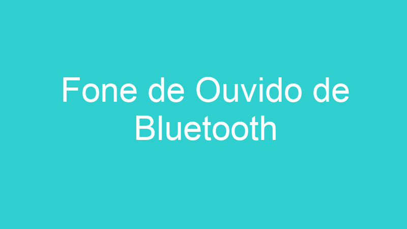 Fone de Ouvido de Bluetooth