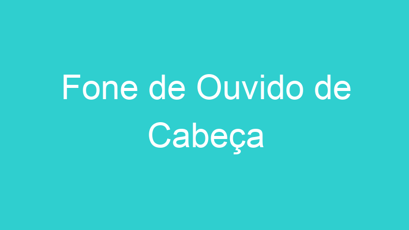 Fone de Ouvido de Cabeça