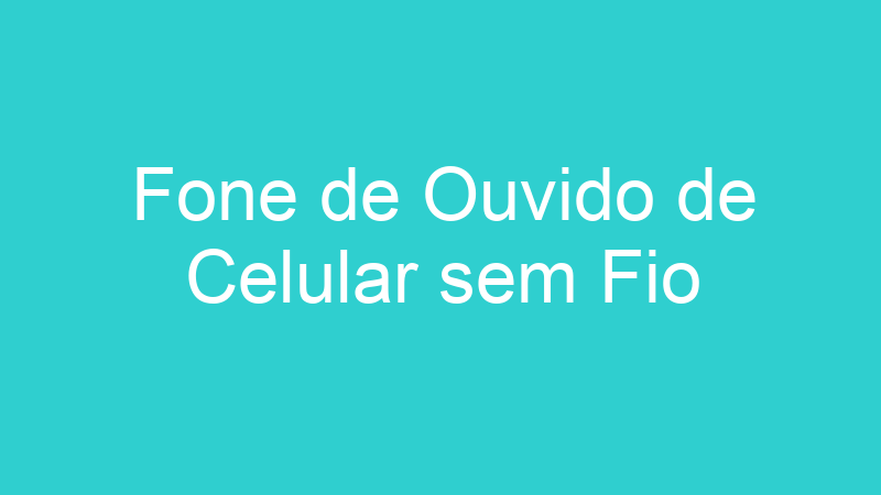 Fone de Ouvido de Celular sem Fio