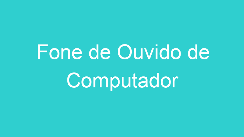 Fone de Ouvido de Computador