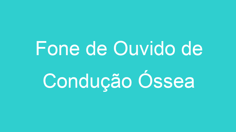 Fone de Ouvido de Condução Óssea