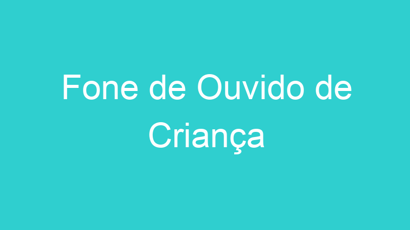 Fone de Ouvido de Criança