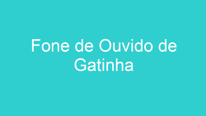 Fone de Ouvido de Gatinha
