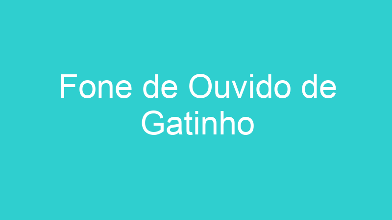 Fone de Ouvido de Gatinho