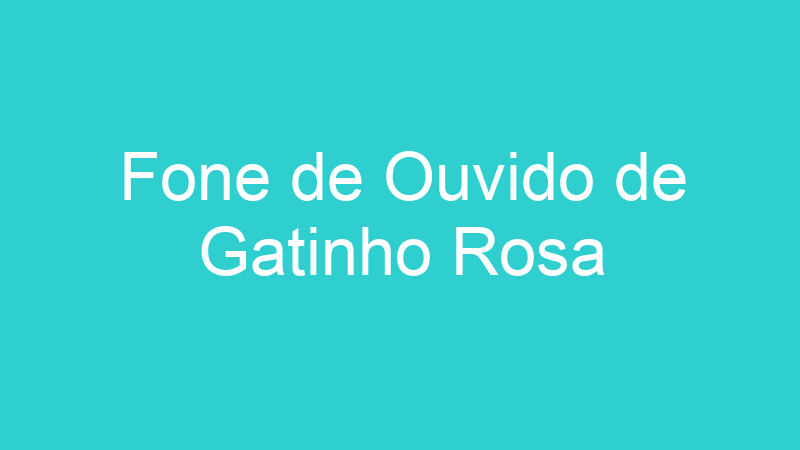 Fone de Ouvido de Gatinho Rosa