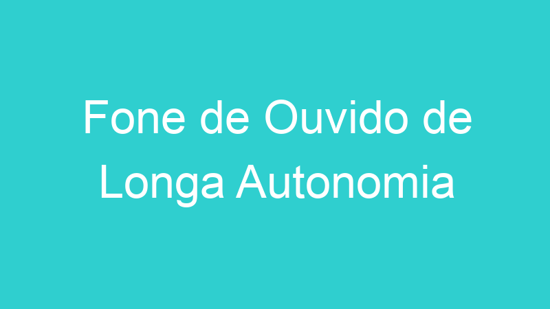 Fone de Ouvido de Longa Autonomia
