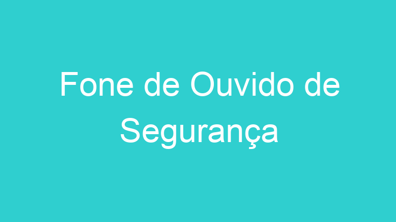 Fone de Ouvido de Segurança