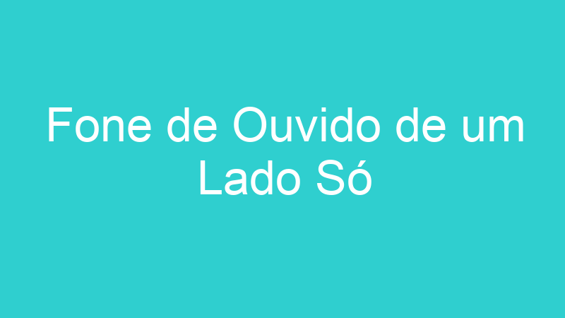 Fone de Ouvido de um Lado Só