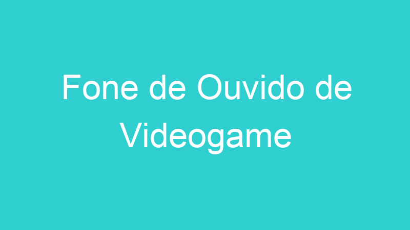 Fone de Ouvido de Videogame