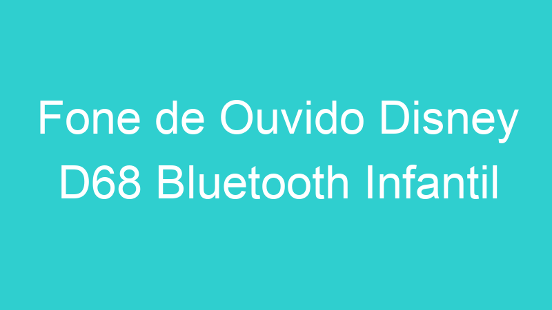 Fone de Ouvido Disney D68 Bluetooth Infantil