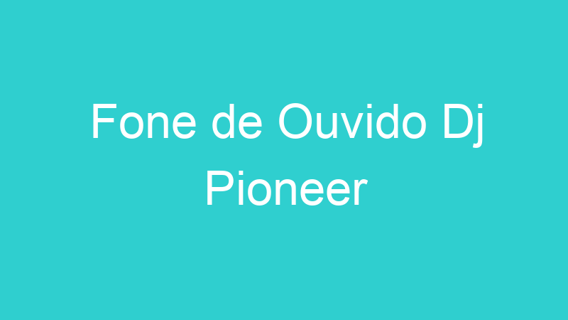 Fone de Ouvido Dj Pioneer