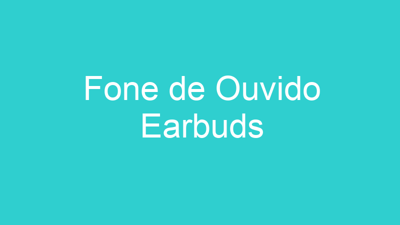 Fone de Ouvido Earbuds