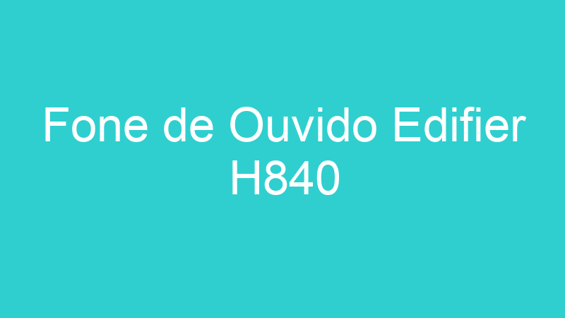 Fone de Ouvido Edifier H840
