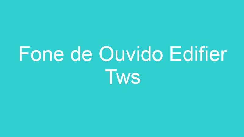 Fone de Ouvido Edifier Tws