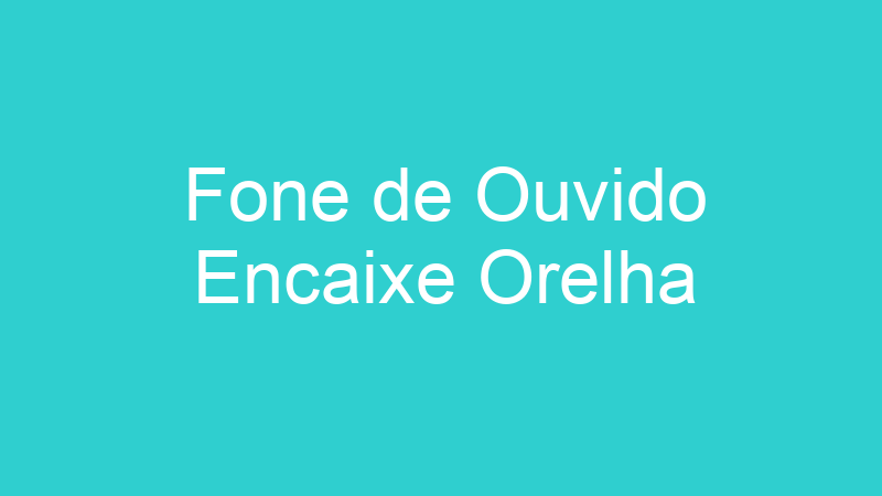 Fone de Ouvido Encaixe Orelha