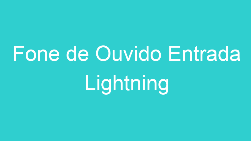Fone de Ouvido Entrada Lightning