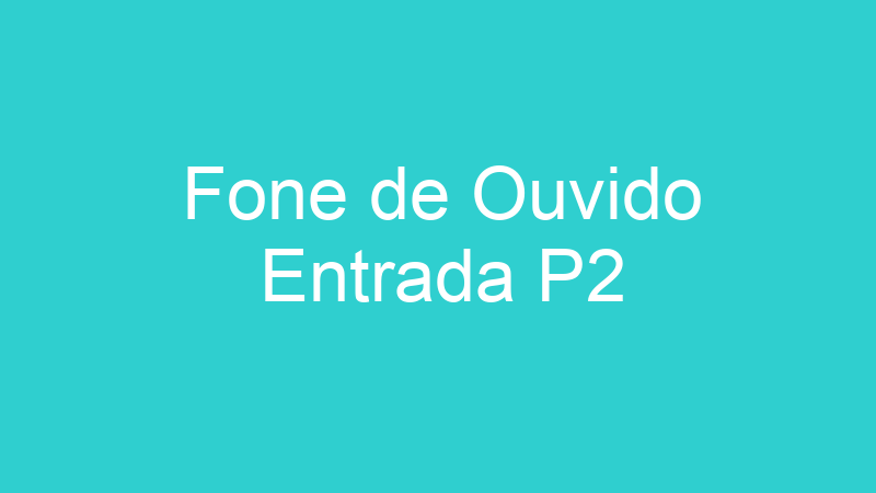 Fone de Ouvido Entrada P2
