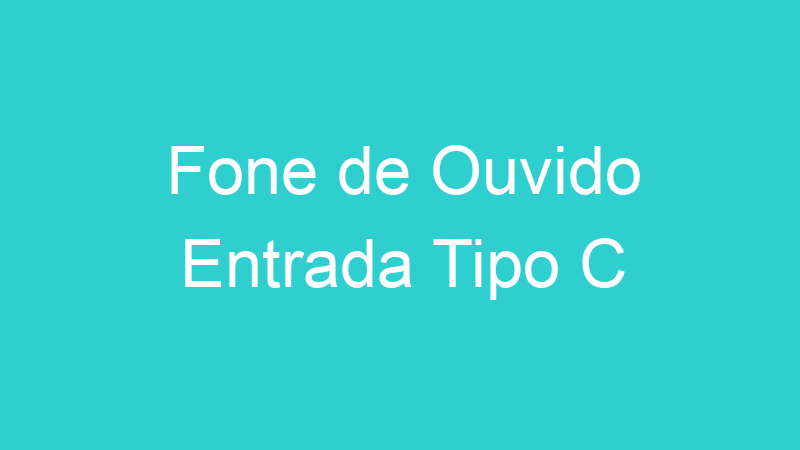 Fone de Ouvido Entrada Tipo C