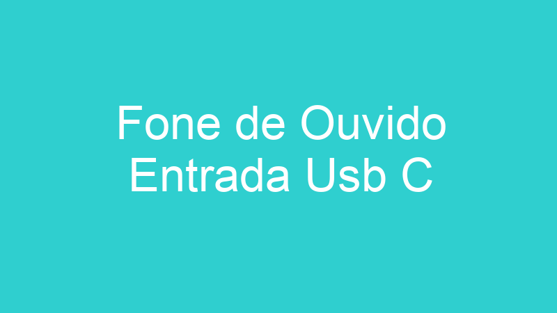 Fone de Ouvido Entrada Usb C