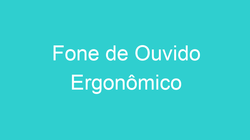 Fone de Ouvido Ergonômico