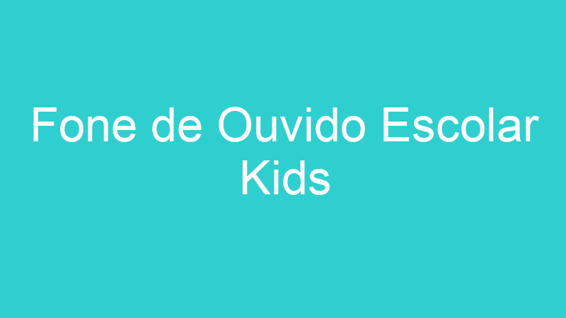 Fone de Ouvido Escolar Kids