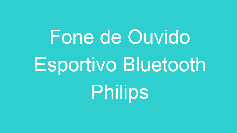 Fone de Ouvido Esportivo Bluetooth Philips