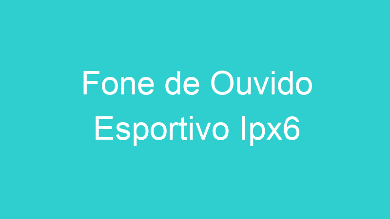 Fone de Ouvido Esportivo Ipx6